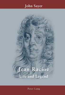 Jean Racine: Life and Legend by John Sayer