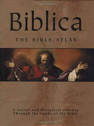 Biblica: The Bible Atlas: A Social and Historical Journey Through the Lands of the Bible by Barry J. Beitzel