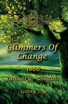 Glimmers of Change (# 7 in the Bregdan Chronicles Historical Fiction Romance Series) by Ginny Dye