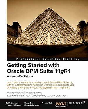 Getting Started with Oracle Bpm Suite 11gr1 - A Hands-On Tutorial by Manas Deb, Heidi Buelow, Manoj Das