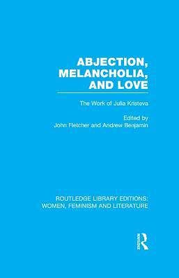 Abjection, Melancholia and Love: The Work of Julia Kristeva by Andrew Benjamin, John Fletcher