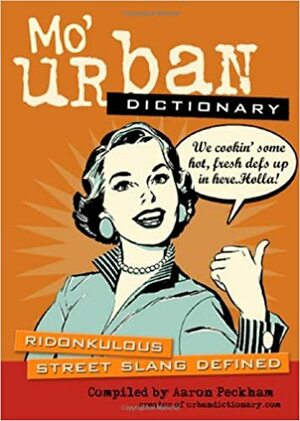 Mo' Urban Dictionary: Ridonkulous Street Slang Defined by Aaron Peckham
