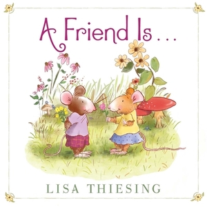 A Friend Is... by Lisa Thiesing