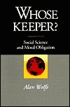 Whose Keeper? Social Science and Moral Obligation by Alan Wolfe