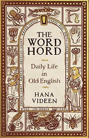 The Wordhord: Daily Life in Old English by Hana Videen