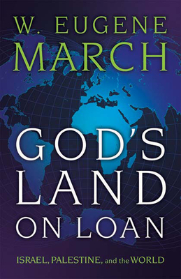 God's Land on Loan: Israel, Palestine, and the World by W. Eugene March