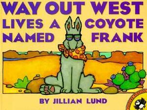 Way Out West Lives a Coyote Named Frank by Jillian Lund