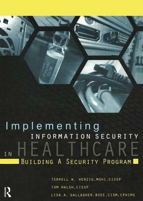 Implementing Information Security in Healthcare: Building a Security Program by Tom Walsh, Terrell Herzig