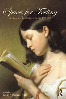 Spaces for Feeling: Emotions and Sociabilities in Britain, 1650-1850 by 