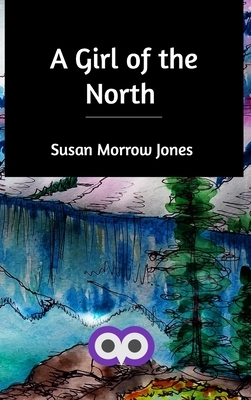 A Girl of the North by Susan Morrow Jones