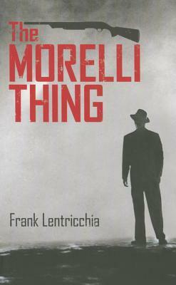 The Morelli Thing by Frank Lentricchia