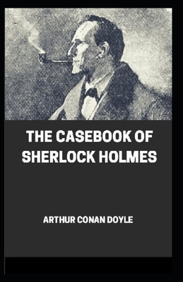 The Casebook of Sherlock Holmes(Sherlock Holmes #8) Annotated by Arthur Conan Doyle