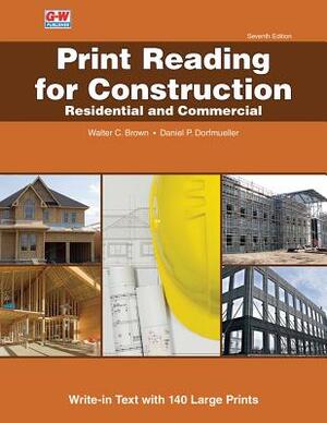 Print Reading for Construction: Residential and Commercial by Walter C. Brown, Daniel P. Dorfmueller