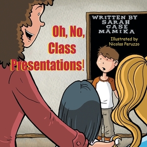 Oh, No, Class Presentations! by Sarah Case Mamika