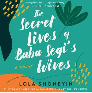 The Secret Lives of Baba Segi‘s Wives by Lola Shoneyin