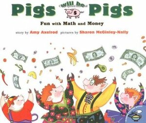 Pigs Will Be Pigs: Fun with Math and Money by Sharon McGinley-Nally, Amy Axelrod