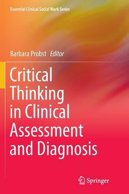 Critical Thinking in Clinical Assessment and Diagnosis (Essential Clinical Social Work Series) by Barbara Probst