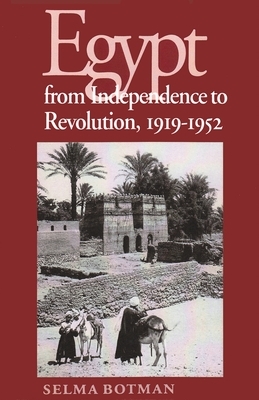 Egypt from Independence to Revolution, 1919-1952 by Selma Botman