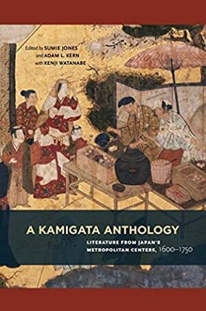 A Kamigata Anthology: Literature from Japan's Metropolitan Centers, 1600–1750 by Stefania Burk, Thomas Hare, Esperanza Ramirez-Christensen, Robert Campbell, Henry D. Smith, Paul Gordon Schalow, Adam L. Kern, Tōru Takahashi, Harold Bolitho, John Solt, Howard Hibbett, David Cannell, Alan Cummings, Jay Rubin, Marcia Yonemoto, Matthew Fraleigh, Shelley Fenno Quinn, Gregory Pflugfelder, Charles Fox, Dylan McGee, Glynne Walley, Steven Wills, David Sitkin, C. Andrew Gerstle, Cheryl Crowley, Kenji Watanabe, Adam Kabat, Sumie Jones