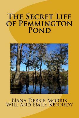 The Secret Life of Pemmington Pond by Nana Debbie Morris, Emily Kennedy, Will Kennedy