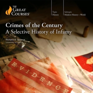 Crimes of the Century: A Selective History of Infamy by Richard B. Spence