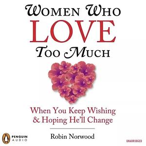 Women Who Love Too Much by Robin Norwood