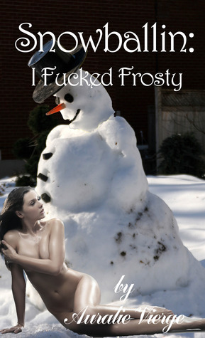 Snowballin': I Fucked Frosty by Auralie Vierge