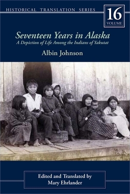 Seventeen Years in Alaska: A Depiction of Life Among the Indians of Yakutat by Albin Johnson