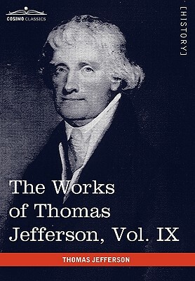 The Works of Thomas Jefferson, Vol. IX (in 12 Volumes): 1799-1803 by Thomas Jefferson