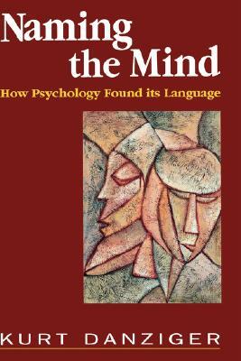 Naming the Mind: How Psychology Found Its Language by Kurt Danziger