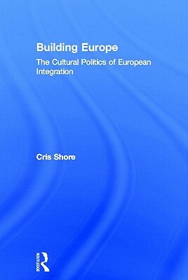 Building Europe: The Cultural Politics of European Integration by Cris Shore