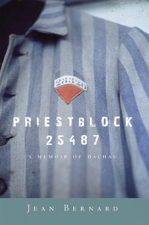 Priestblock 25487: a Memoir of Dachau by Jean Bernard, Deborah Lucas Schneider