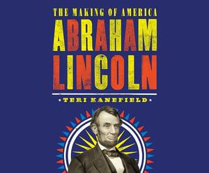 Abraham Lincoln: The Making of America by Teri Kanefield