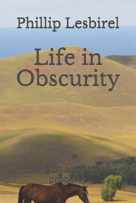 Life in Obscurity: Life on an outback property by Phillip Lesbirel