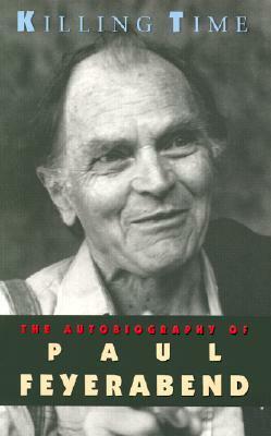 Killing Time: The Autobiography of Paul Feyerabend by Paul Karl Feyerabend