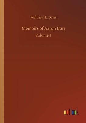 Memoirs of Aaron Burr by Matthew L. Davis