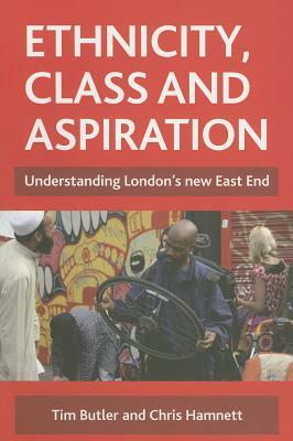 Ethnicity, Class and Aspiration: Understanding London's New East End by Chris Hamnett, Tim Butler