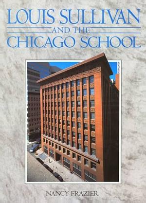 Louis Sullivan and the Chicago School by Nancy Frazier