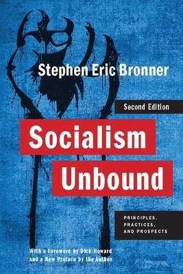 Socialism Unbound: Principles, Practices, and Prospects by Stephen Eric Bronner