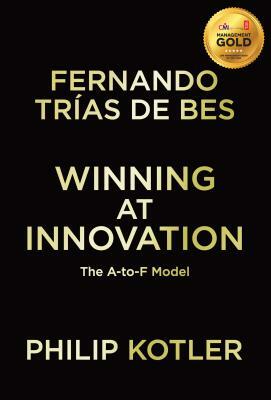 Winning at Innovation: The A-To-F Model by Philip Kotler, Fernando Trías de Bes