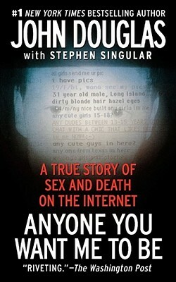 Anyone You Want Me to Be: A True Story of Sex and Death on the Internet by Stephen Singular, John E. Douglas