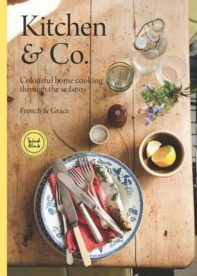 Kitchen & Co: Colourful Home Cooking Through the Seasons by Ellie Grace