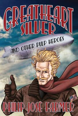 Greatheart Silver and Other Pulp Heroes by Philip Jose Farmer