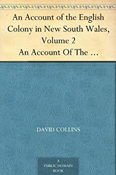 An Account of the English Colony in New South Wales, Volume 2 An Account Of The English Colony In New South Wales, From Its First Settlement In 1788, To ... Performed By Captain Flinders And Mr. Bass. by George Bass, David Collins, Philip Gidley King