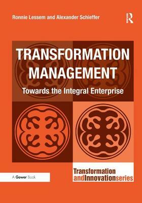Transformation Management: Towards the Integral Enterprise by Alexander Schieffer, Ronnie Lessem