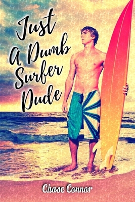 Just a Dumb Surfer Dude by Chase Connor