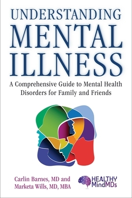 Understanding Mental Illness: A Comprehensive Guide to Mental Health Disorders for Family and Friends by Carlin Barnes, Marketa Wills