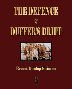 The Defence Of Duffer's Drift - A Lesson in the Fundamentals of Small Unit Tactics by Ernest Dunlop (E.D.) Swinton, Lieutenant Backsight Forethought