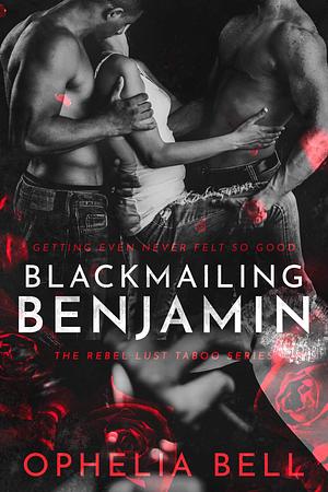 Blackmailing Benjamin: A Taboo Step-Sibling Romance by Ophelia Bell, Ophelia Bell