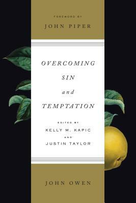 Overcoming Sin and Temptation: Three Classic Works by John Owen by John Owen